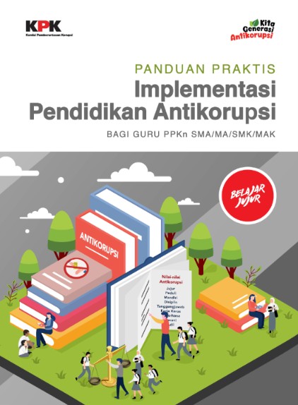 Panduan Praktis Implementasi Pendidikan Antikorupsi. Bagi Guru PPKn SMA/MA/SMK/MAK
